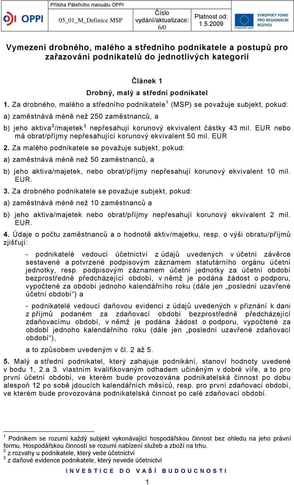 EUR nebo má obrat/příjmy nepřesahující korunový ekvivalent 50 mil. EUR 2.