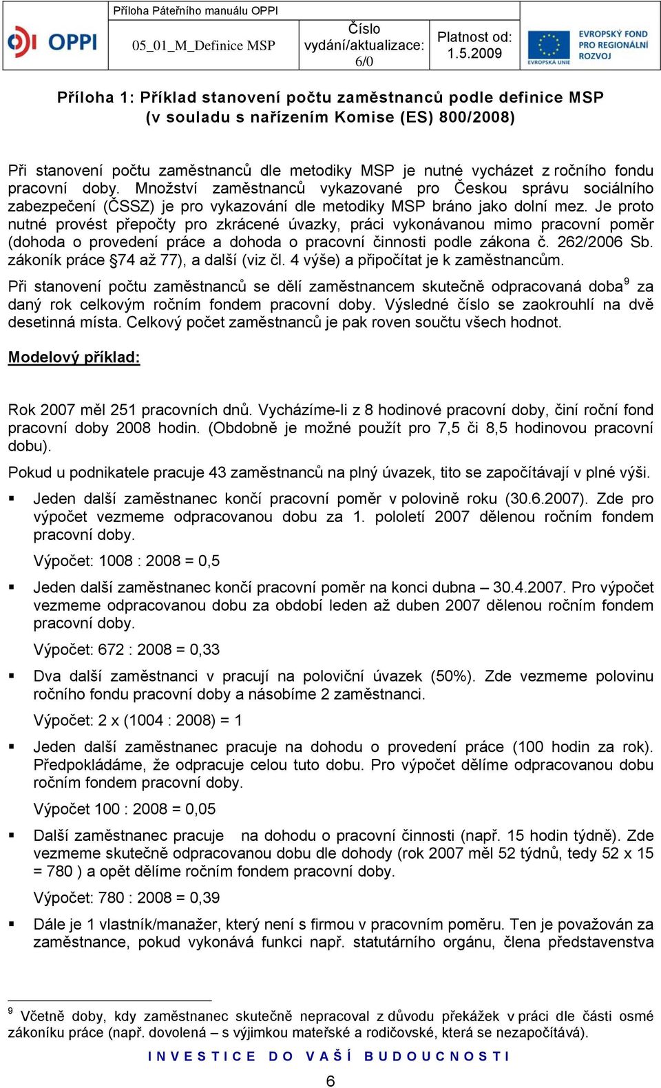 Je proto nutné provést přepočty pro zkrácené úvazky, práci vykonávanou mimo pracovní poměr (dohoda o provedení práce a dohoda o pracovní činnosti podle zákona č. 262/2006 Sb.