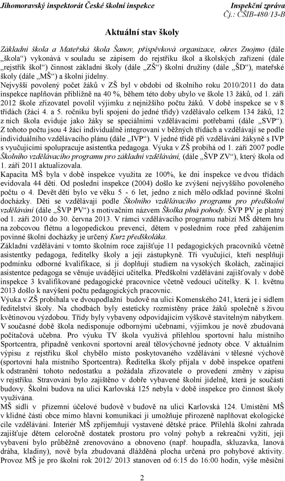 Nejvyšší povolený počet žáků v ZŠ byl vobdobí od školního roku 2010/2011 do data inspekce naplňován přibližně na 40 %, během této doby ubylo ve škole 13 žáků, od 1.