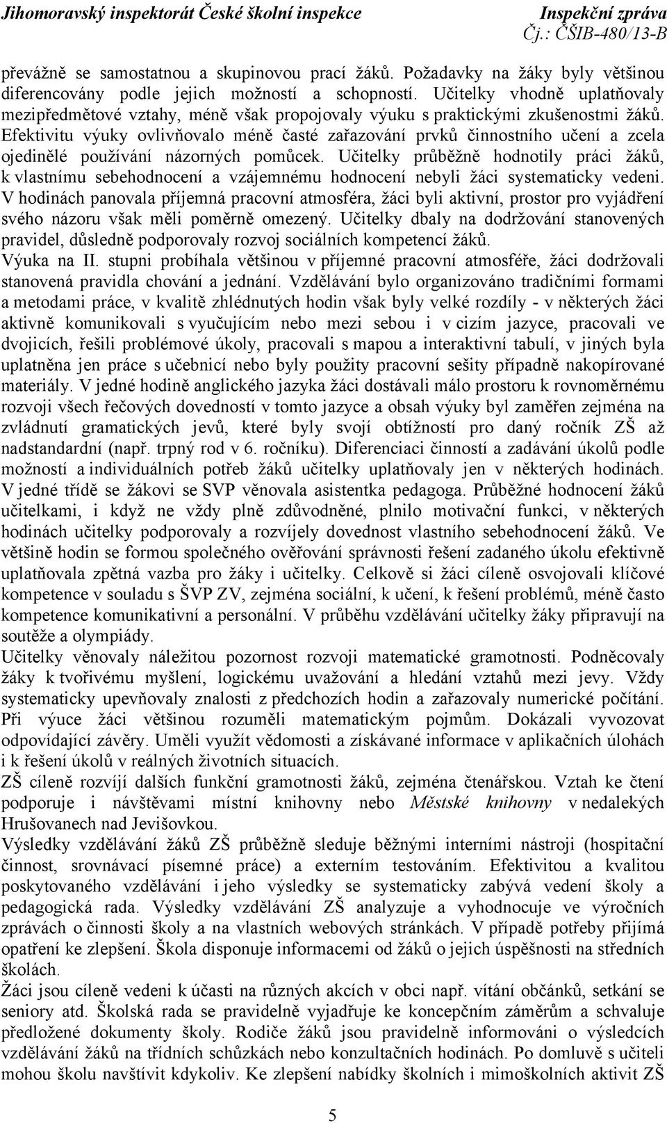 Efektivitu výuky ovlivňovalo méně časté zařazování prvků činnostního učení a zcela ojedinělé používání názorných pomůcek.