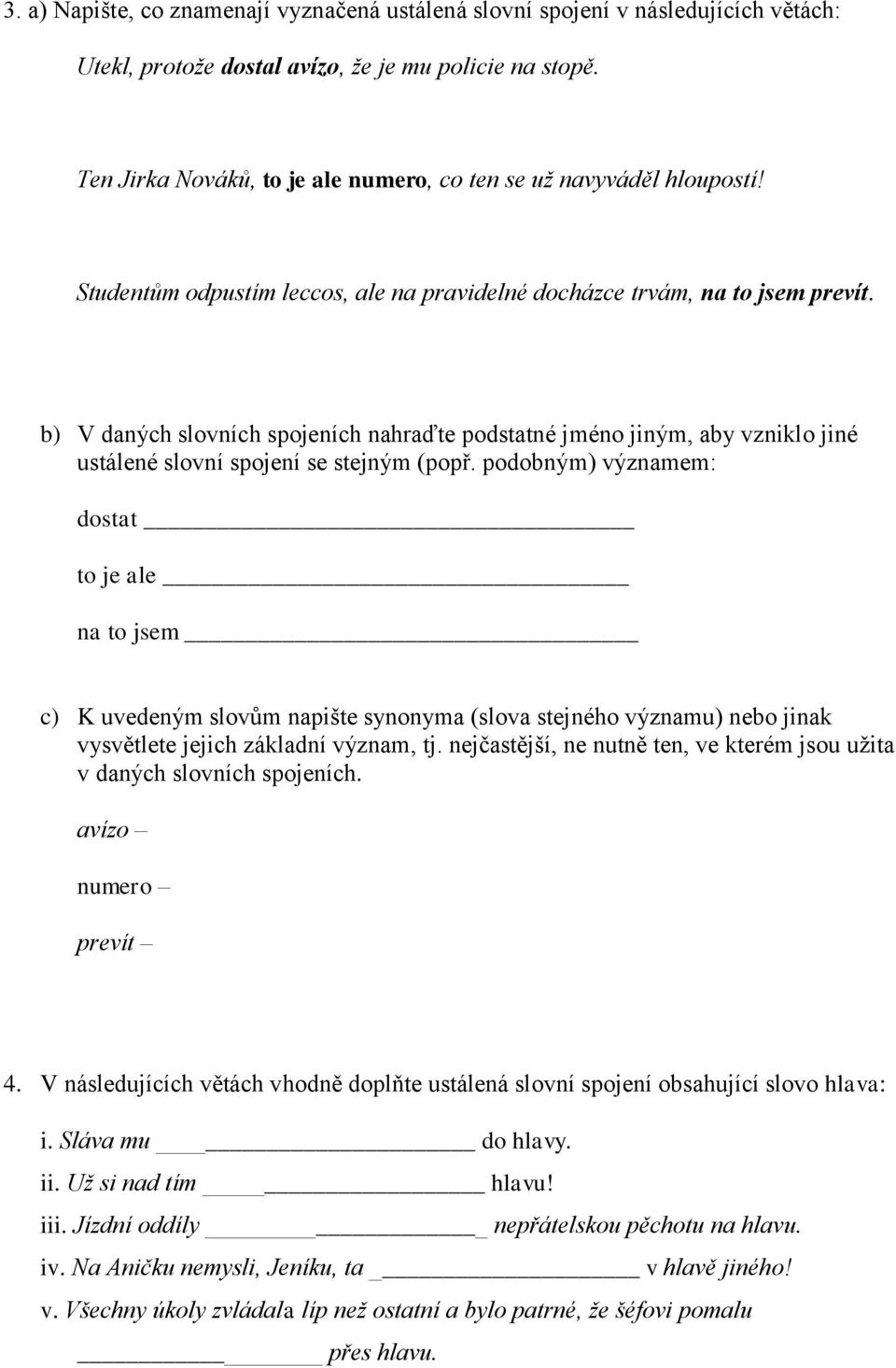 b) V daných slovních spojeních nahraďte podstatné jméno jiným, aby vzniklo jiné ustálené slovní spojení se stejným (popř.