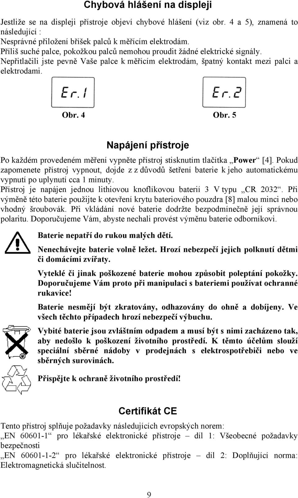 5 Napájení přístroje Po každém provedeném měření vypněte přístroj stisknutím tlačítka Power [4].