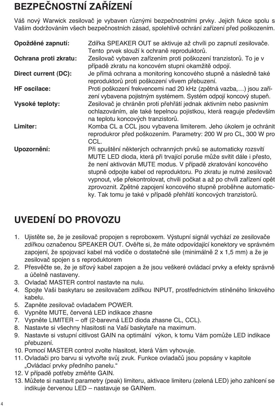 OpoÏdûné zapnutí: Ochrana proti zkratu: Direct current (DC): HF oscilace: Vysoké teploty: Limiter: Upozornûní: Zdífika SPEAKER OUT se aktivuje aï chvíli po zapnutí zesilovaãe.