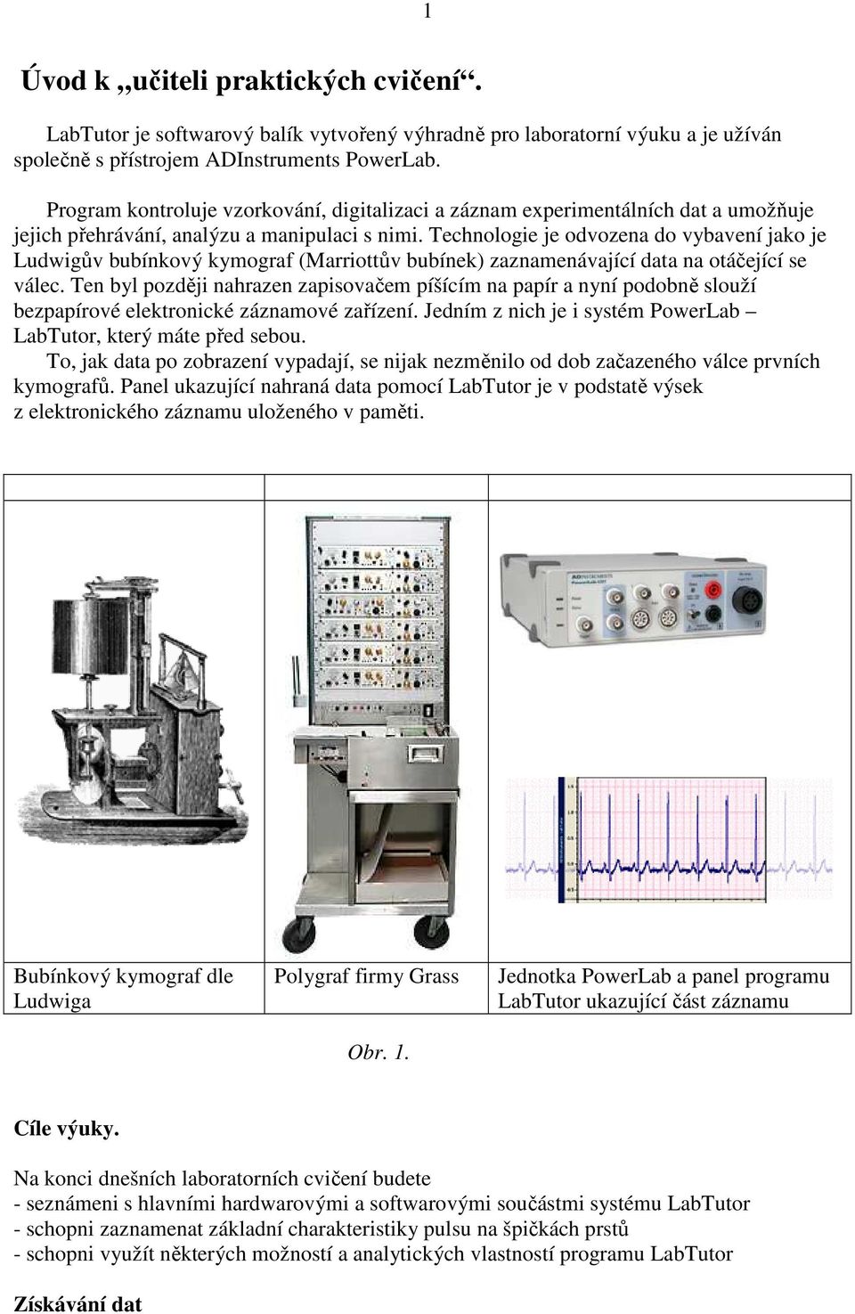 Technologie je odvozena do vybavení jako je Ludwigův bubínkový kymograf (Marriottův bubínek) zaznamenávající data na otáčející se válec.