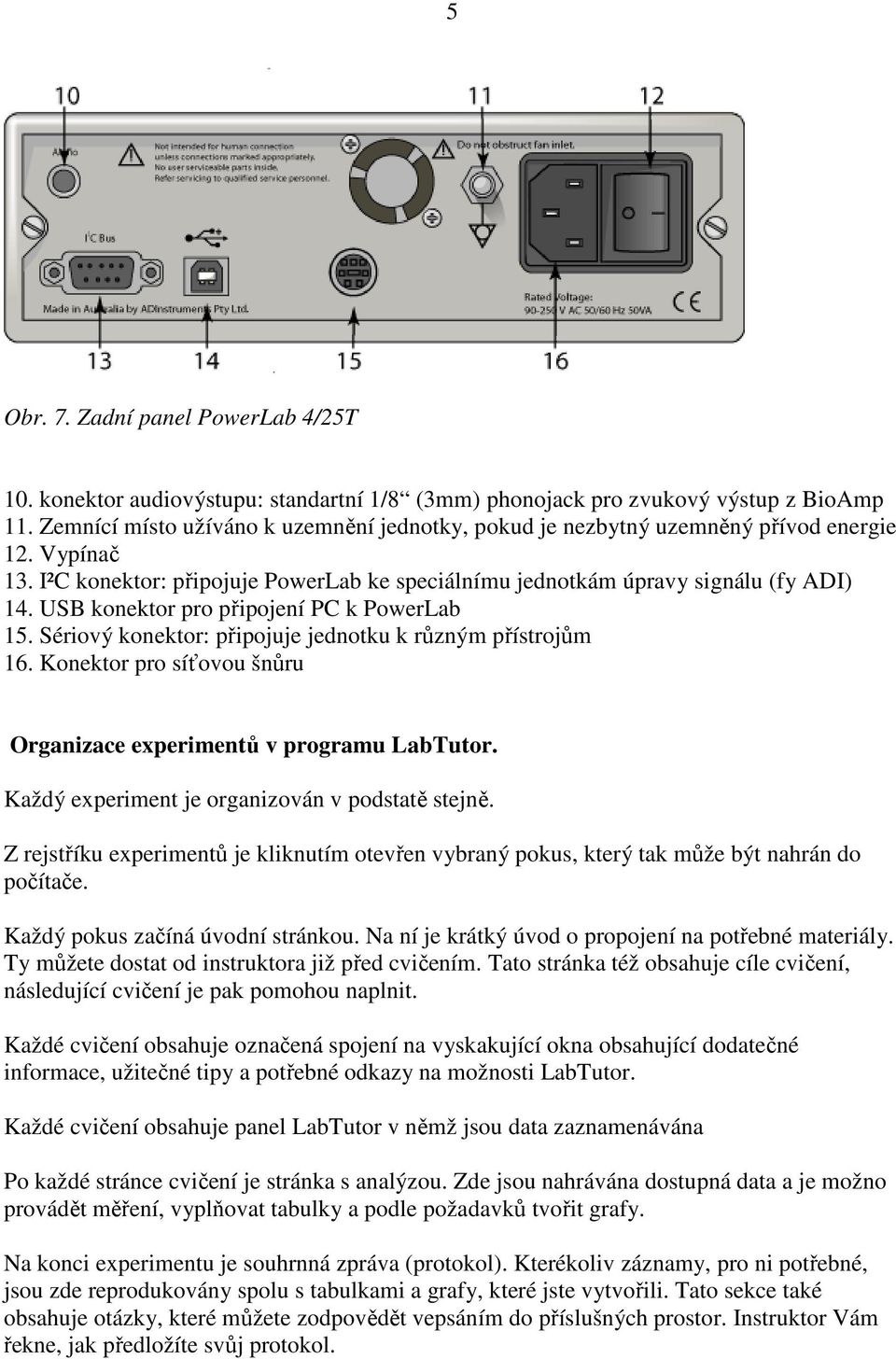 USB konektor pro připojení PC k PowerLab 15. Sériový konektor: připojuje jednotku k různým přístrojům 16. Konektor pro síťovou šnůru Organizace experimentů v programu LabTutor.