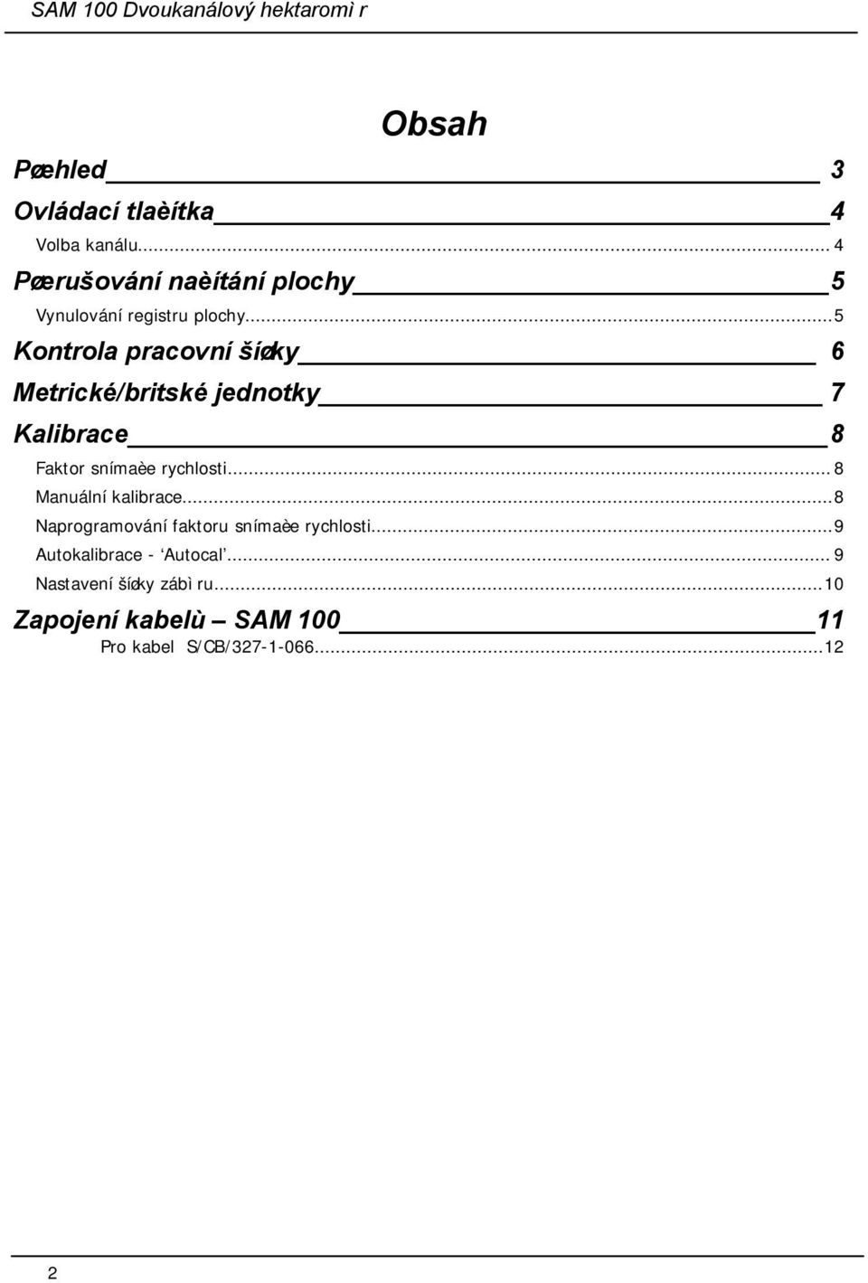 ..5 Kontrola pracovní šíøky 6 Metrické/britské jednotky 7 Kalibrace 8 Faktor snímaèe rychlosti.