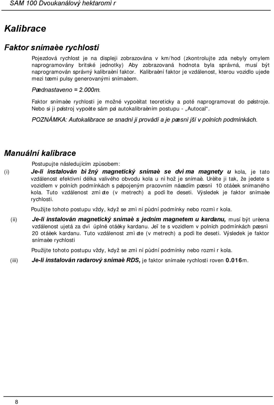 Faktor snímaèe rychlosti je možné vypoèítat teoreticky a poté naprogramovat do pøístroje. Nebo si ji pøístroj vypoète sám pøi autokalibraèním postupu - Autocal.