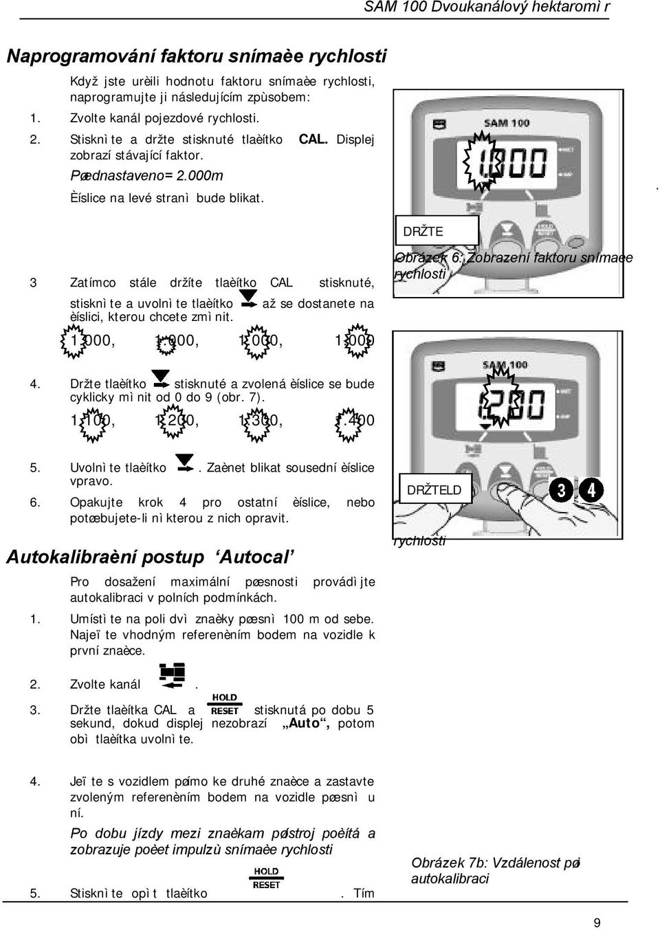 DRŽTE 3 Zatímco stále držíte tlaèítko CAL stisknuté, stisknìte a uvolnìte tlaèítko až se dostanete na èíslici, kterou chcete zmìnit. 1.000, 1.000, 1.000, 1.000 Obrázek 6: Zobrazení faktoru snímaèe rychlosti 4.