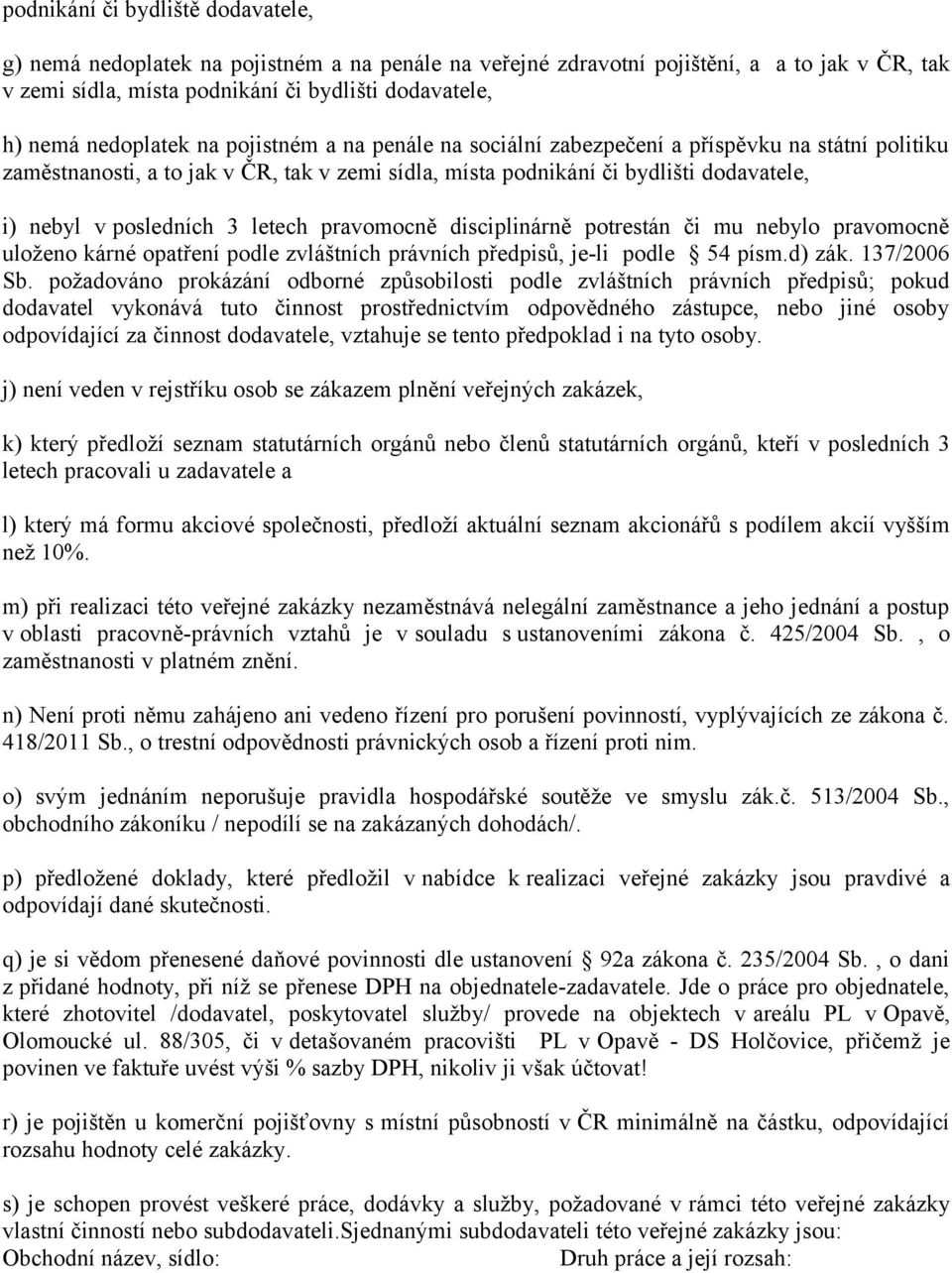 posledních 3 letech pravomocně disciplinárně potrestán či mu nebylo pravomocně uloženo kárné opatření podle zvláštních právních předpisů, je-li podle 54 písm.d) zák. 137/2006 Sb.