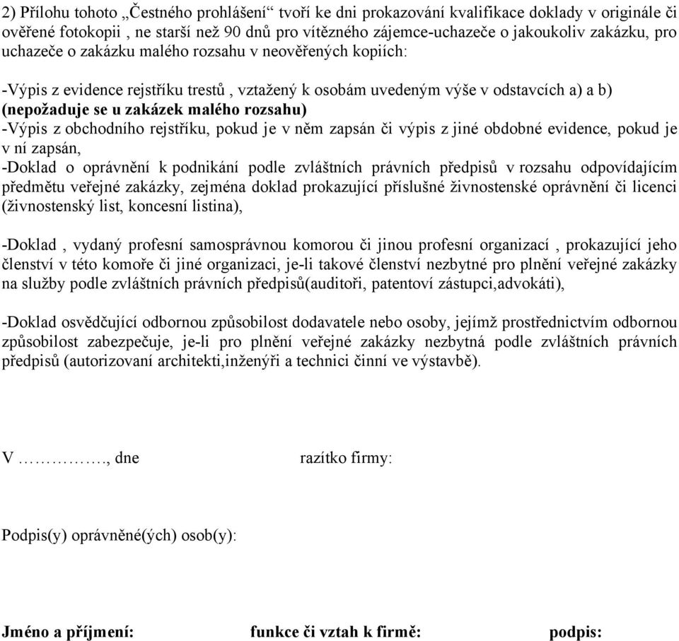 obchodního rejstříku, pokud je v něm zapsán či výpis z jiné obdobné evidence, pokud je v ní zapsán, -Doklad o oprávnění k podnikání podle zvláštních právních předpisů v rozsahu odpovídajícím předmětu