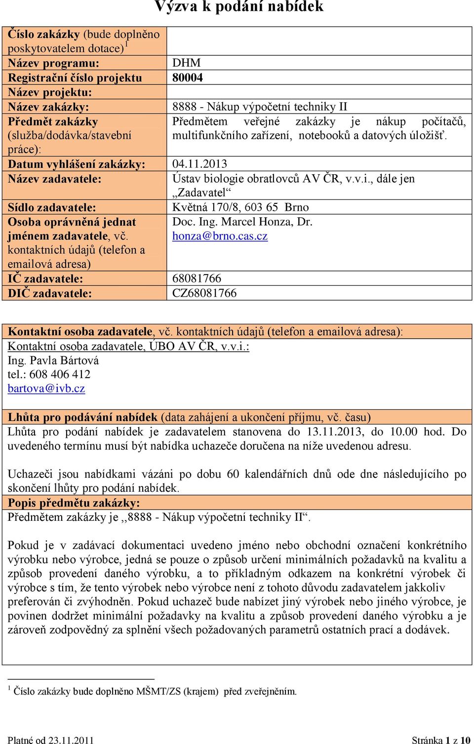 2013 Název zadavatele: Ústav biologie obratlovců AV ČR, v.v.i., dále jen Zadavatel Sídlo zadavatele: Květná 170/8, 603 65 Brno Osoba oprávněná jednat Doc. Ing. Marcel Honza, Dr. jménem zadavatele, vč.