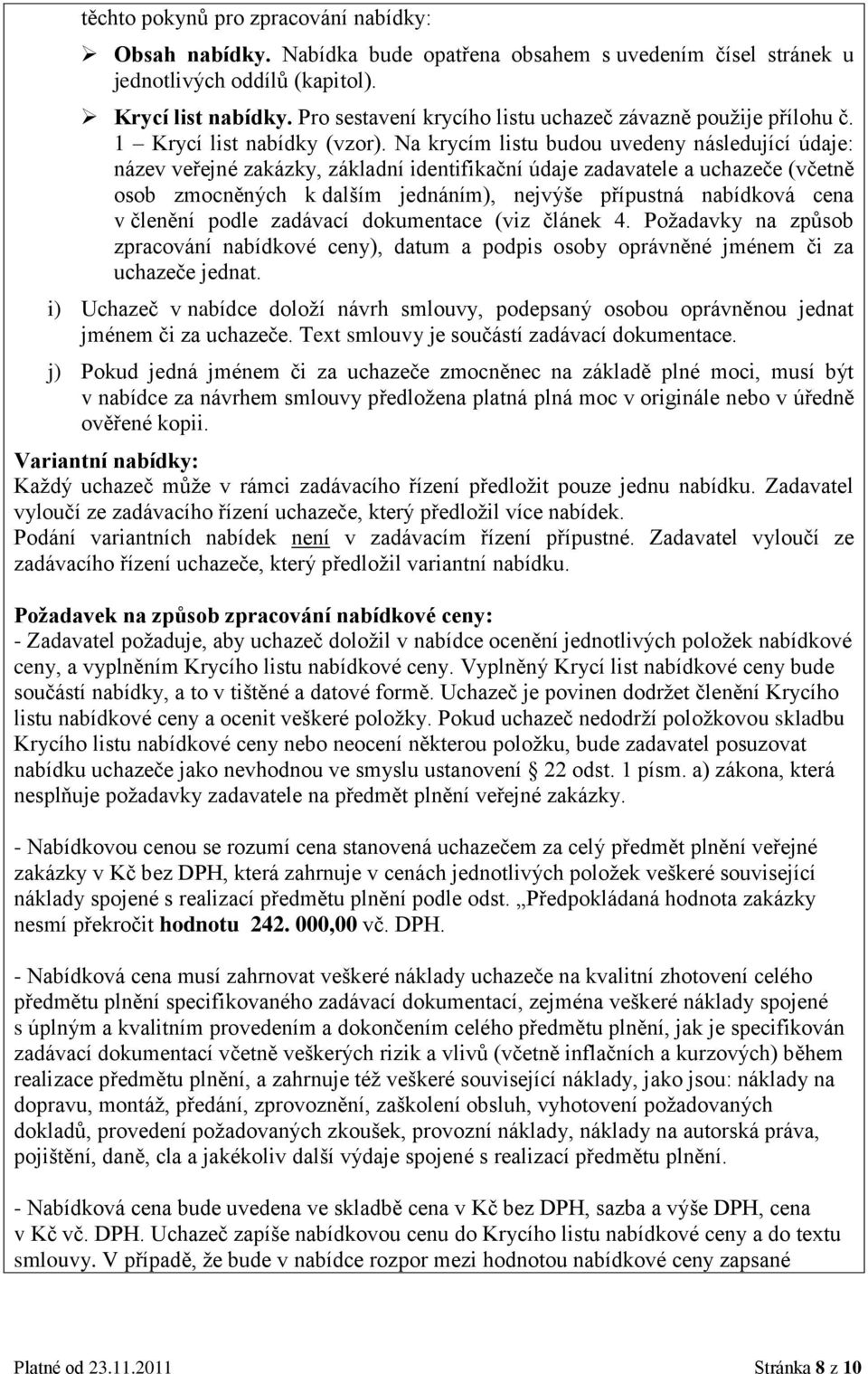 Na krycím listu budou uvedeny následující údaje: název veřejné zakázky, základní identifikační údaje zadavatele a uchazeče (včetně osob zmocněných k dalším jednáním), nejvýše přípustná nabídková cena