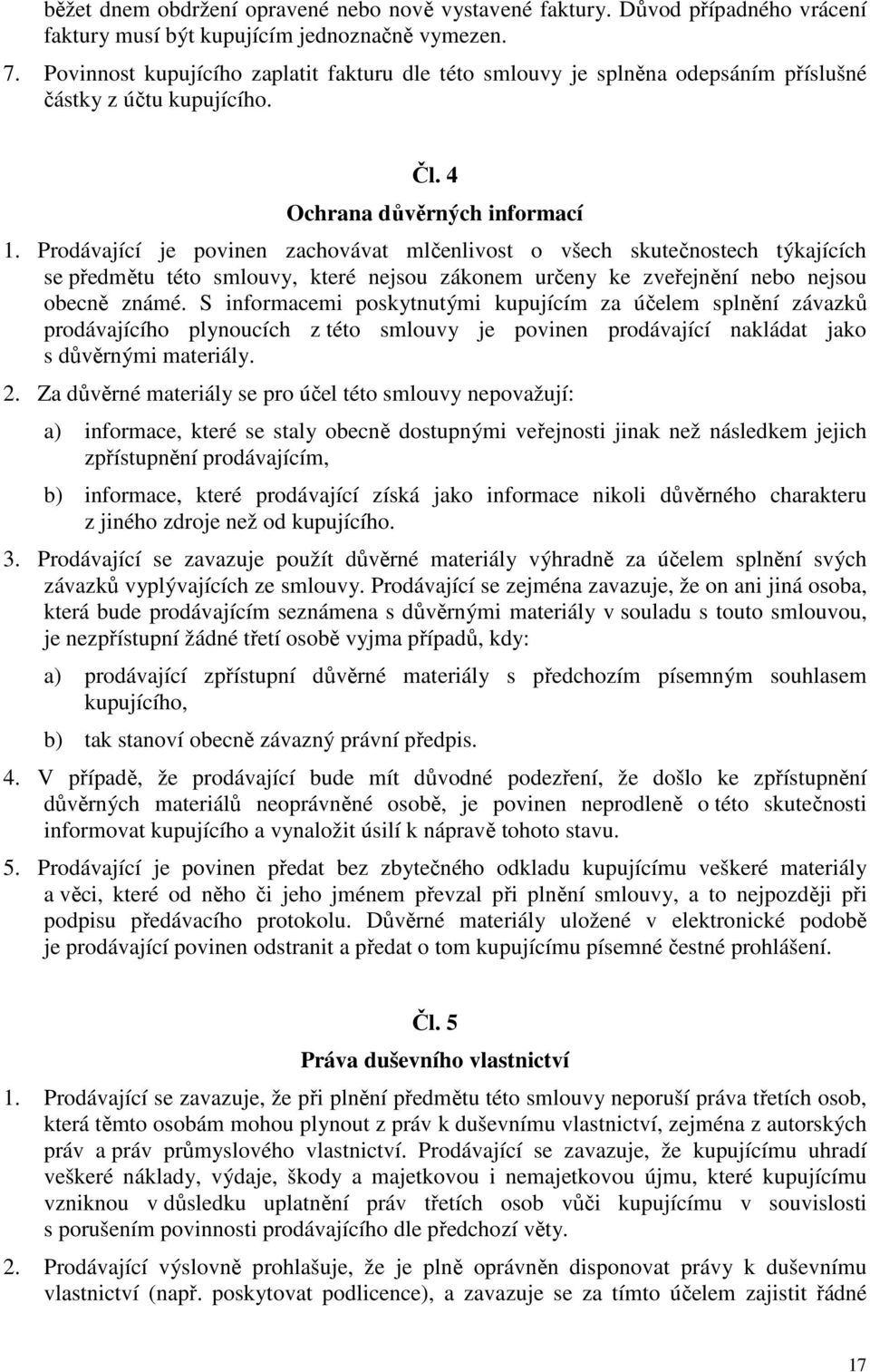 Prodávající je povinen zachovávat mlčenlivost o všech skutečnostech týkajících se předmětu této smlouvy, které nejsou zákonem určeny ke zveřejnění nebo nejsou obecně známé.