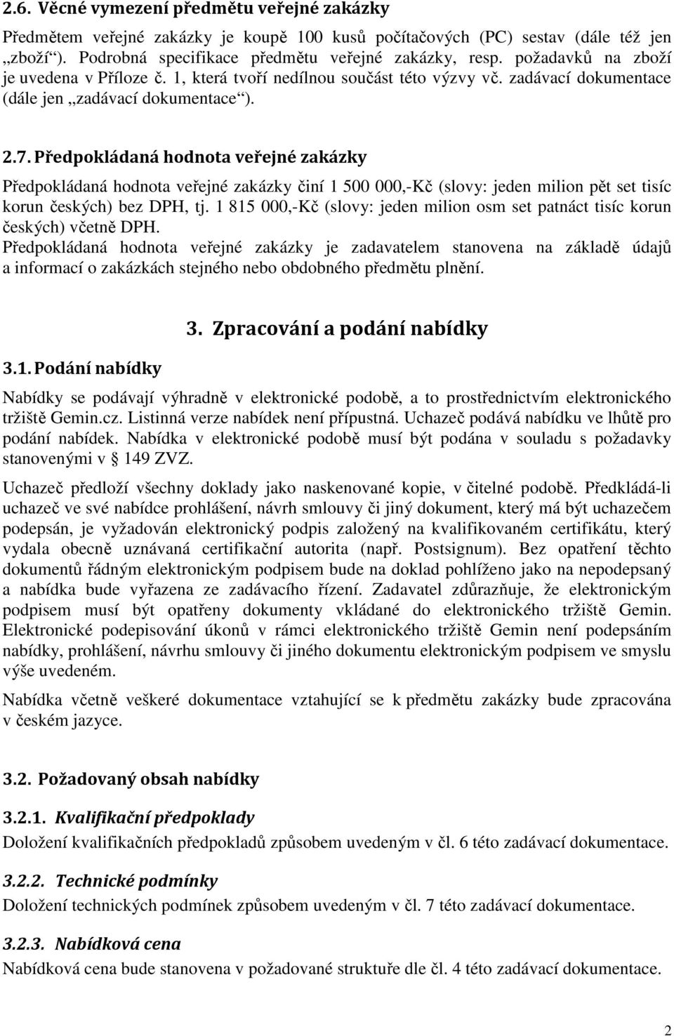 Předpokládaná hodnota veřejné zakázky Předpokládaná hodnota veřejné zakázky činí 1 500 000,-Kč (slovy: jeden milion pět set tisíc korun českých) bez DPH, tj.