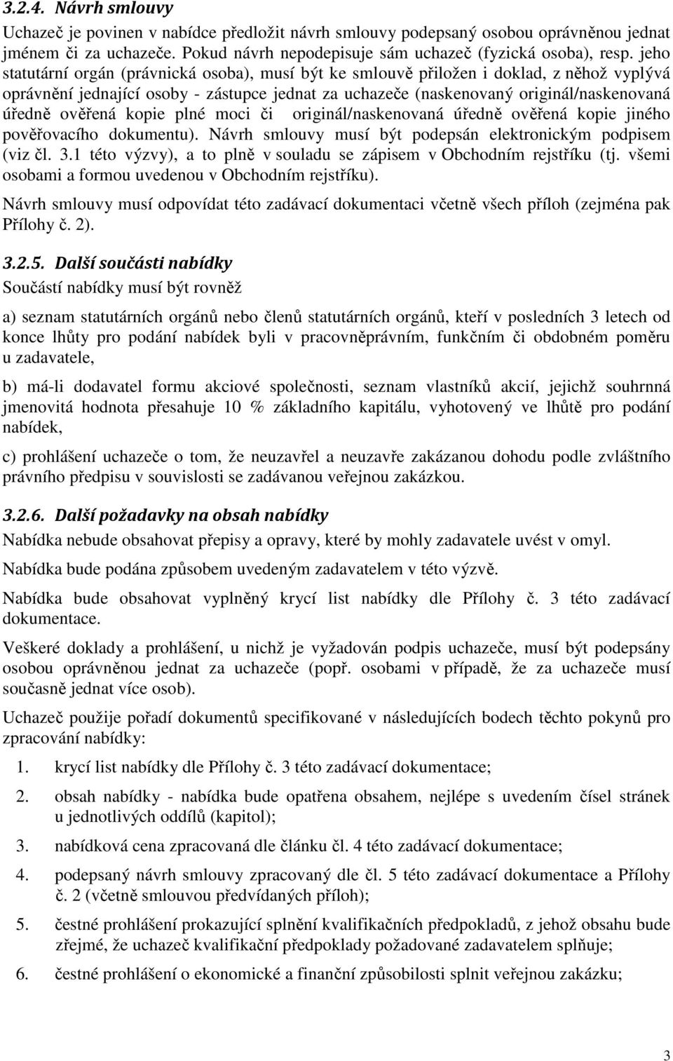 ověřená kopie plné moci či originál/naskenovaná úředně ověřená kopie jiného pověřovacího dokumentu). Návrh smlouvy musí být podepsán elektronickým podpisem (viz čl. 3.