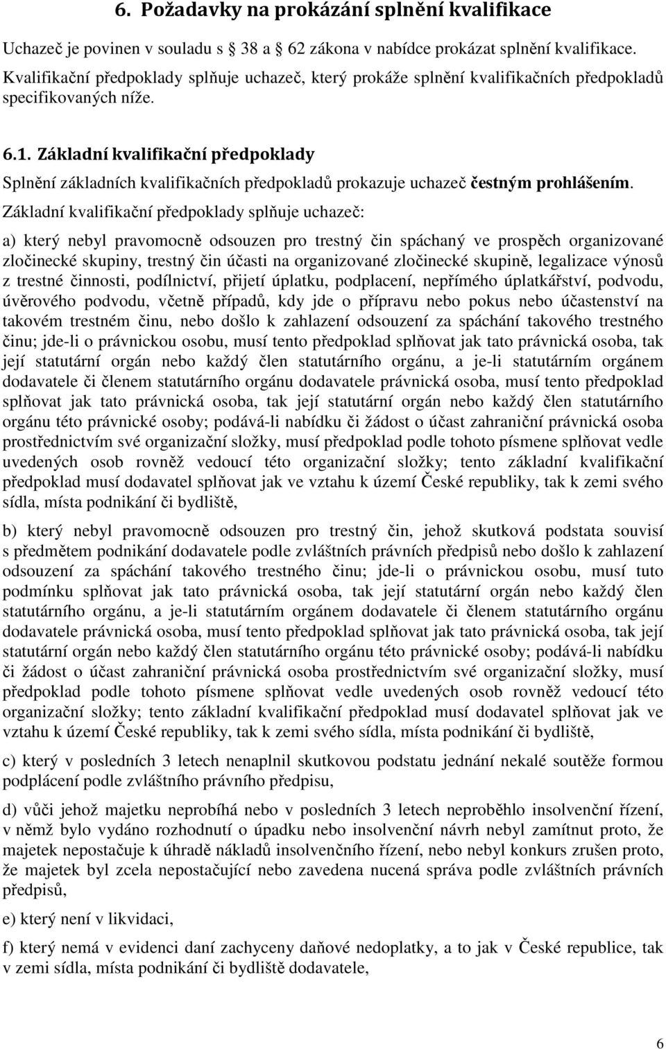 Základní kvalifikační předpoklady Splnění základních kvalifikačních předpokladů prokazuje uchazeč čestným prohlášením.