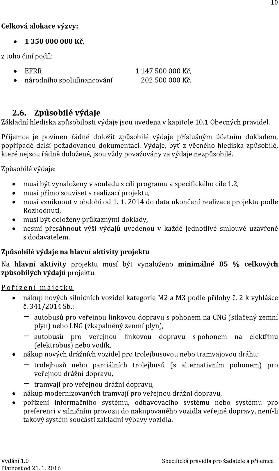 Příjemce je povinen řádně doložit způsobilé výdaje příslušným účetním dokladem, popřípadě další požadovanou dokumentací.