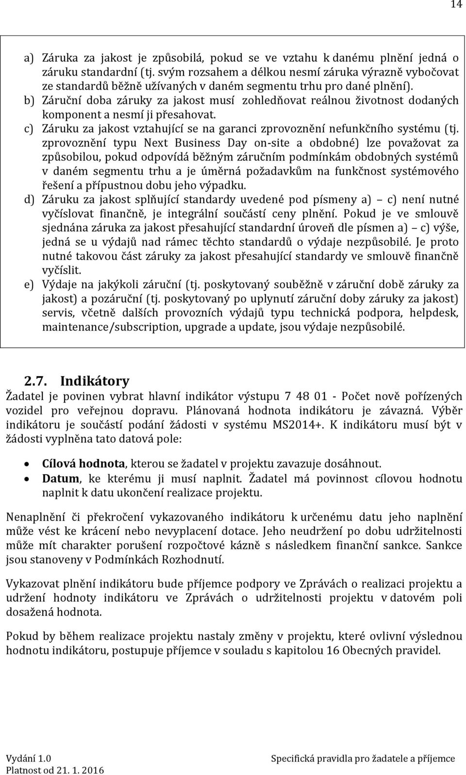 b) Záruční doba záruky za jakost musí zohledňovat reálnou životnost dodaných komponent a nesmí ji přesahovat. c) Záruku za jakost vztahující se na garanci zprovoznění nefunkčního systému (tj.