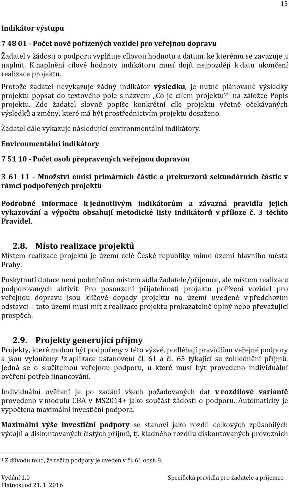 Protože žadatel nevykazuje žádný indikátor výsledku, je nutné plánované výsledky projektu popsat do textového pole s názvem Co je cílem projektu? na záložce Popis projektu.