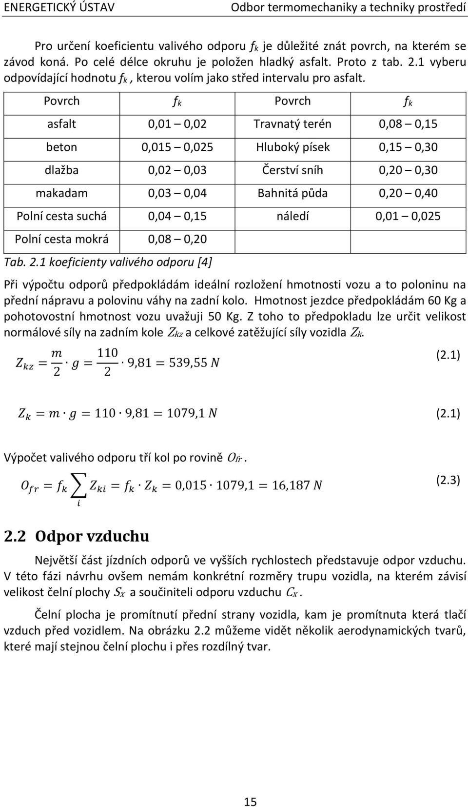 Povrch fk Povrch fk asfalt 0,01 0,02 Travnatý terén 0,08 0,15 beton 0,015 0,025 Hluboký písek 0,15 0,30 dlažba 0,02 0,03 Čerství sníh 0,20 0,30 makadam 0,03 0,04 Bahnitá půda 0,20 0,40 Polní cesta