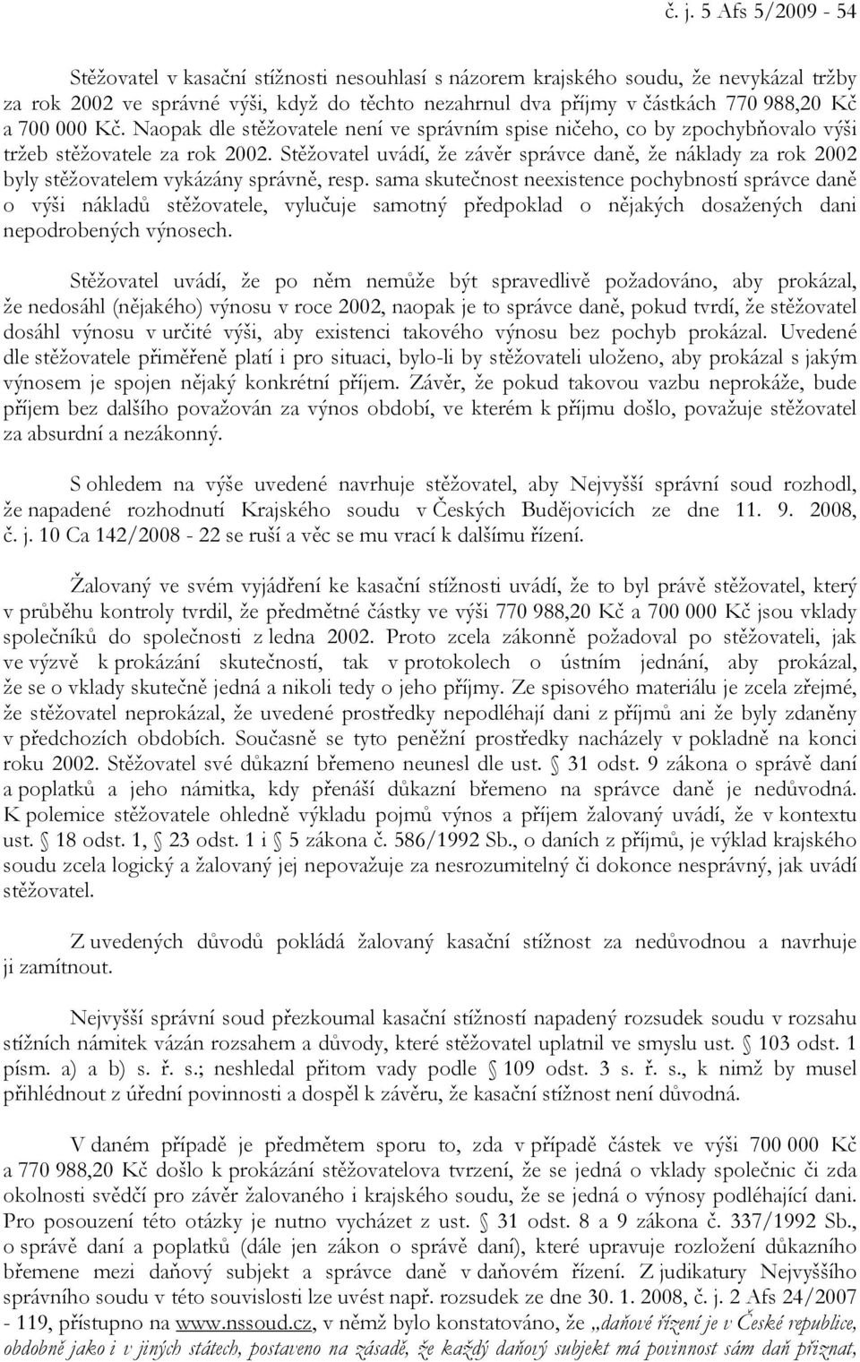 Stěžovatel uvádí, že závěr správce daně, že náklady za rok 2002 byly stěžovatelem vykázány správně, resp.