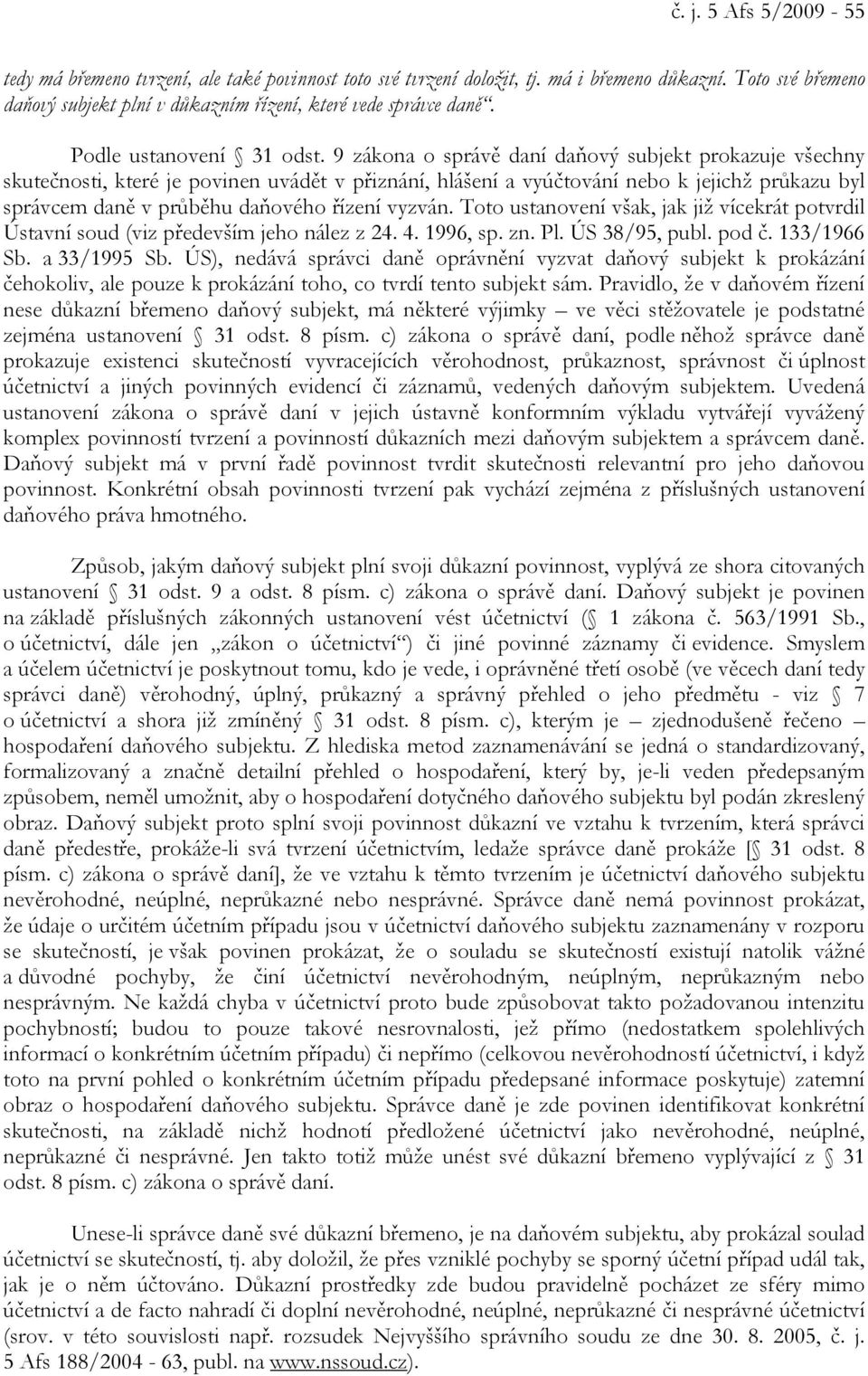 9 zákona o správě daní daňový subjekt prokazuje všechny skutečnosti, které je povinen uvádět v přiznání, hlášení a vyúčtování nebo k jejichž průkazu byl správcem daně v průběhu daňového řízení vyzván.