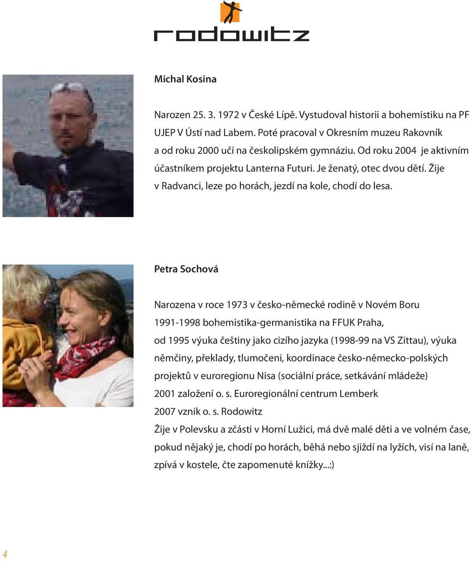 Petra Sochová Narozena v roce 1973 v česko-německé rodině v Novém Boru 1991-1998 bohemistika-germanistika na FFUK Praha, od 1995 výuka češtiny jako cizího jazyka (1998-99 na VS Zittau), výuka