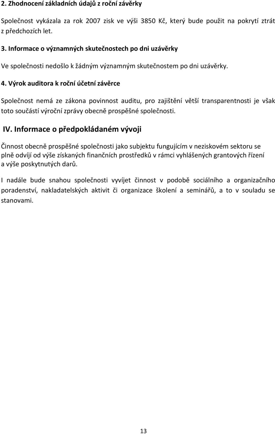 Výrok auditora k roční účetní závěrce Společnost nemá ze zákona povinnost auditu, pro zajištění větší transparentnosti je však toto součástí výroční zprávy obecně prospěšné společnosti. IV.