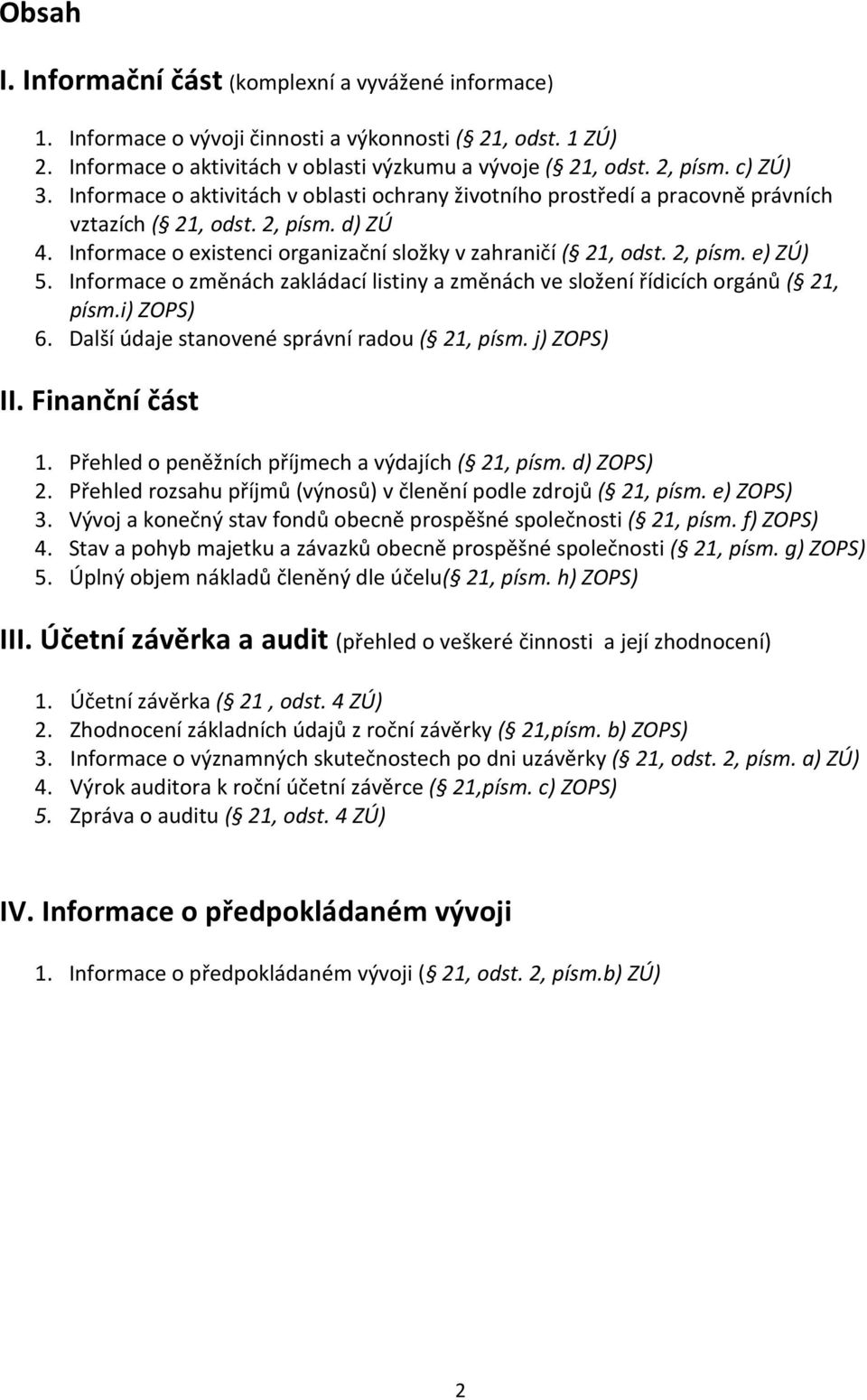 2, písm. e) ZÚ) 5. Informace o změnách zakládací listiny a změnách ve složení řídicích orgánů ( 21, písm.i) ZOPS) 6. Další údaje stanovené správní radou ( 21, písm. j) ZOPS) II. Finanční část 1.