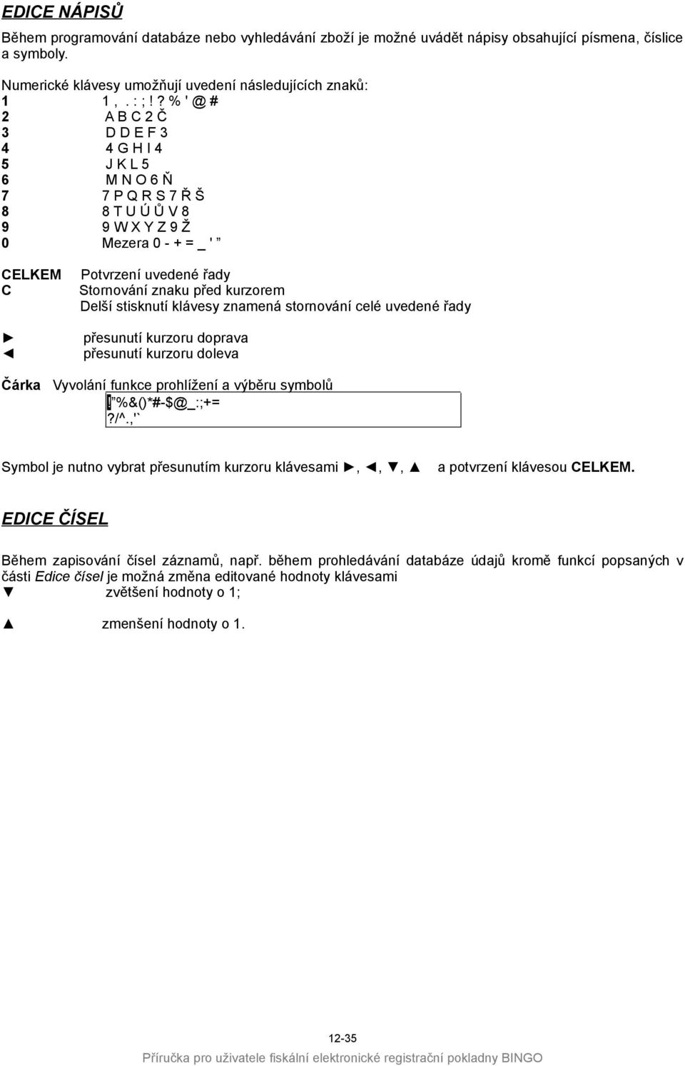kurzorem Delší stisknutí klávesy znamená stornování celé uvedené řady přesunutí kurzoru doprava přesunutí kurzoru doleva Čárka Vyvolání funkce prohlížení a výběru symbolů! %&()*#-$@_:;+=?/^.