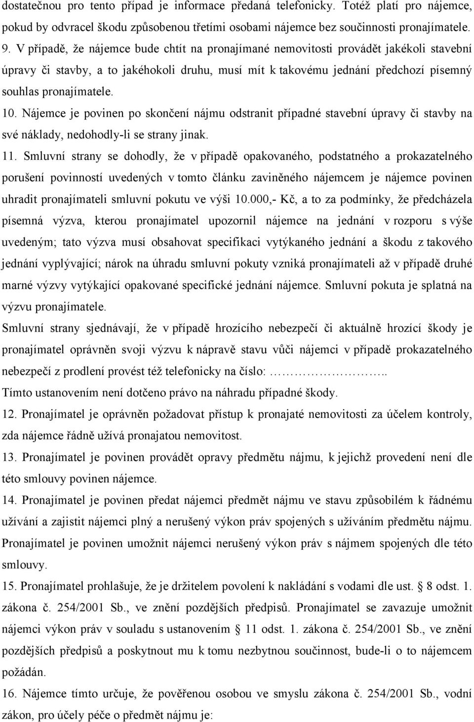 Nájemce je povinen po skončení nájmu odstranit případné stavební úpravy či stavby na své náklady, nedohodly-li se strany jinak. 11.