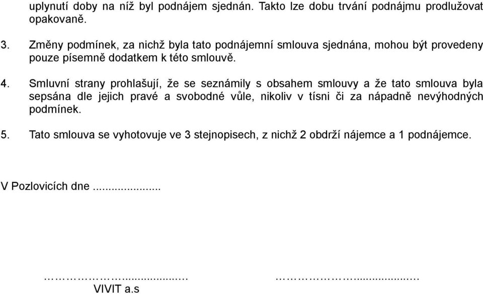 Smluvní strany prohlašují, že se seznámily s obsahem smlouvy a že tato smlouva byla sepsána dle jejich pravé a svobodné vůle,