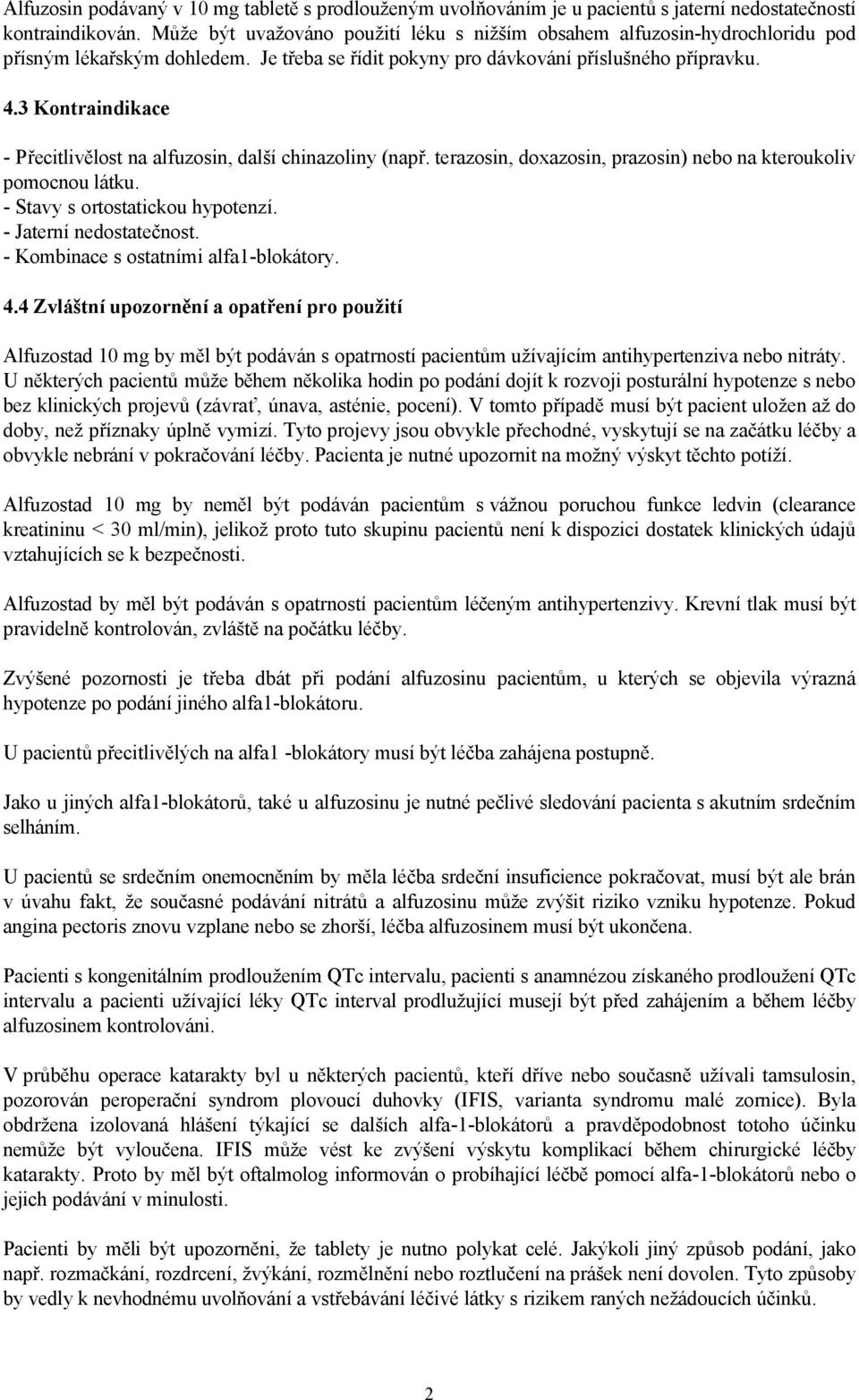 3 Kontraindikace - Přecitlivělost na alfuzosin, další chinazoliny (např. terazosin, doxazosin, prazosin) nebo na kteroukoliv pomocnou látku. - Stavy s ortostatickou hypotenzí.