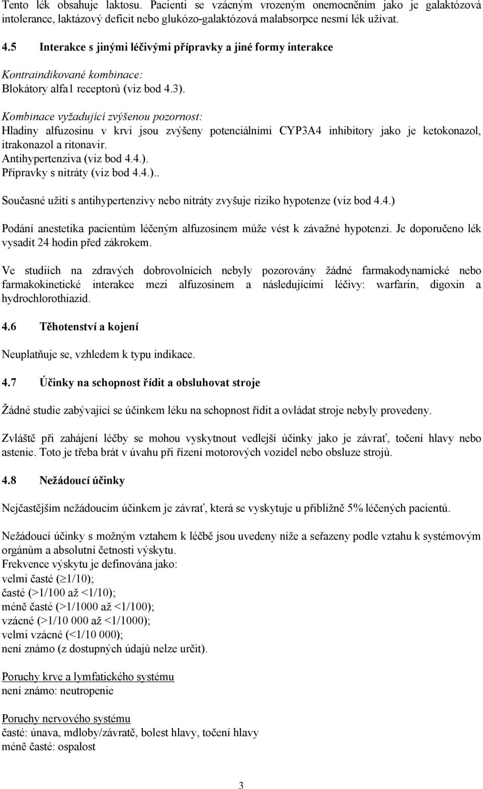 Kombinace vyžadující zvýšenou pozornost: Hladiny alfuzosinu v krvi jsou zvýšeny potenciálními CYP3A4 inhibitory jako je ketokonazol, itrakonazol a ritonavir. Antihypertenziva (viz bod 4.4.).