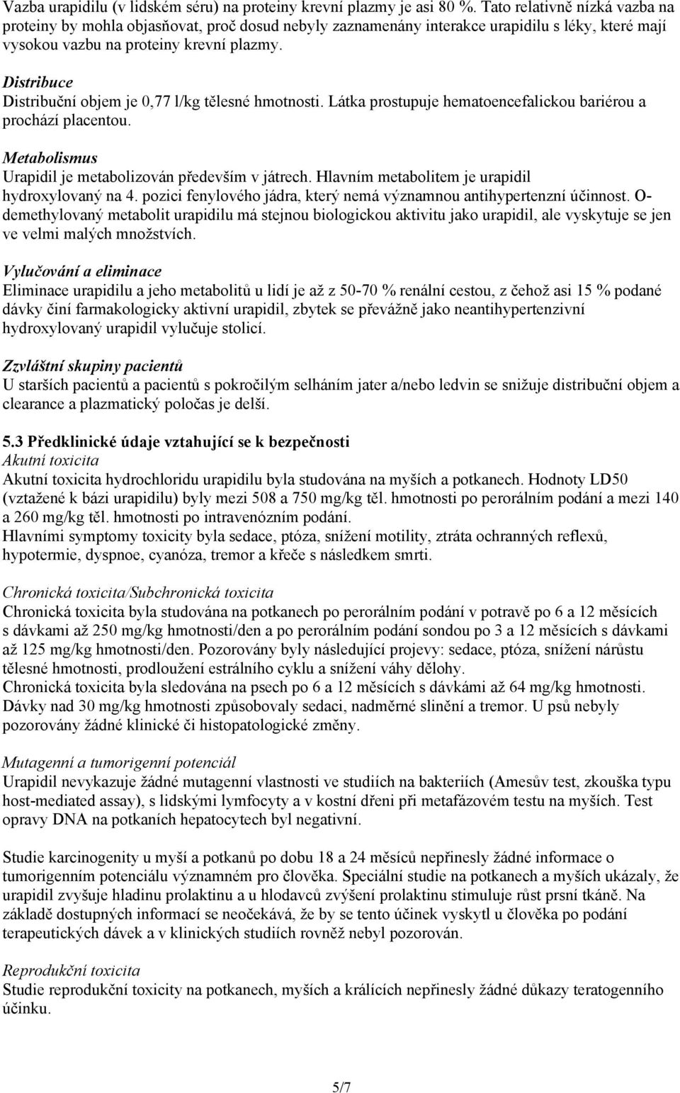 Distribuce Distribuční objem je 0,77 l/kg tělesné hmotnosti. Látka prostupuje hematoencefalickou bariérou a prochází placentou. Metabolismus Urapidil je metabolizován především v játrech.