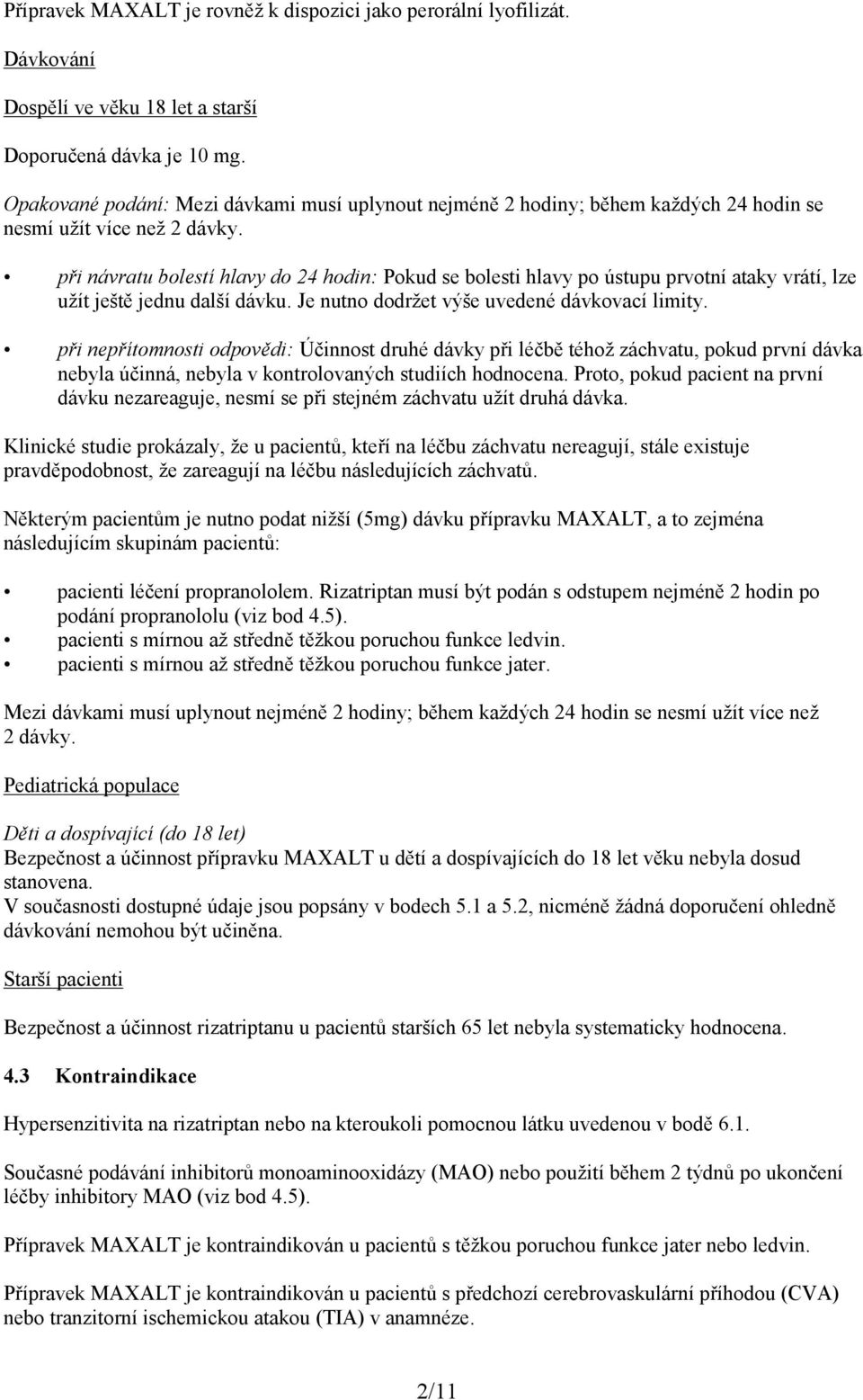při návratu bolestí hlavy do 24 hodin: Pokud se bolesti hlavy po ústupu prvotní ataky vrátí, lze užít ještě jednu další dávku. Je nutno dodržet výše uvedené dávkovací limity.