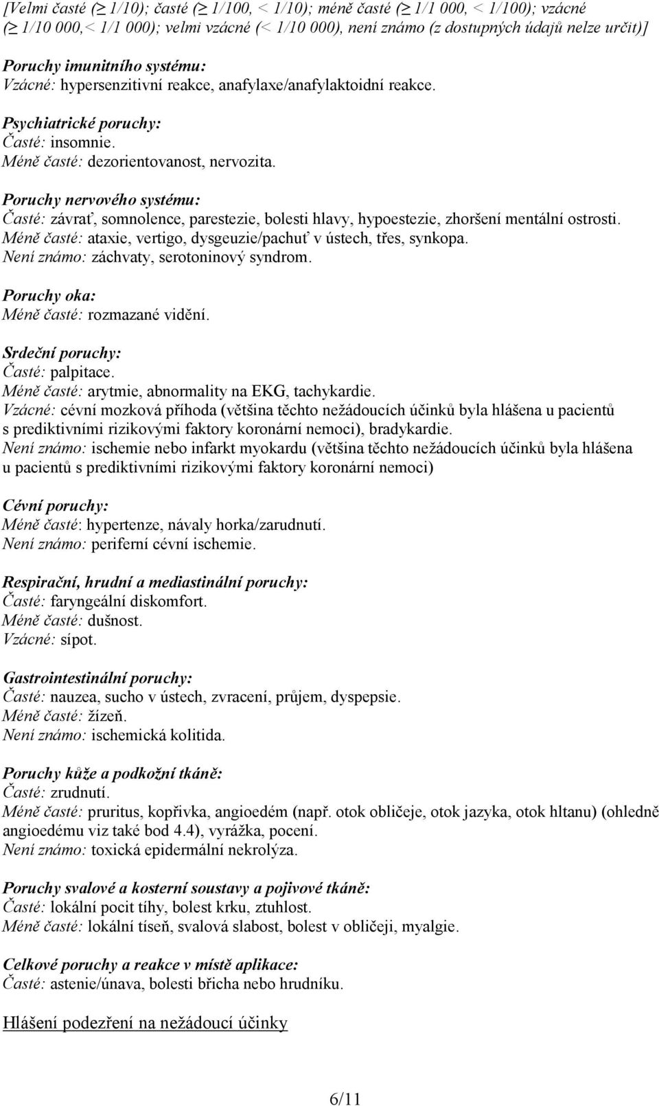 Poruchy nervového systému: Časté: závrať, somnolence, parestezie, bolesti hlavy, hypoestezie, zhoršení mentální ostrosti. Méně časté: ataxie, vertigo, dysgeuzie/pachuť v ústech, třes, synkopa.