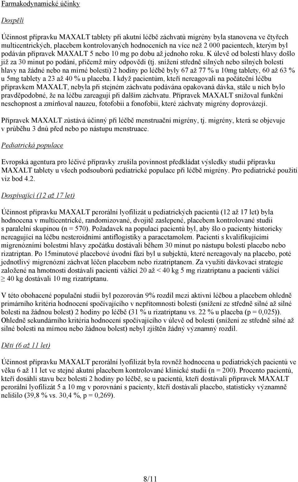 snížení středně silných nebo silných bolestí hlavy na žádné nebo na mírné bolesti) 2 hodiny po léčbě byly 67 až 77 % u 10mg tablety, 60 až 63 % u 5mg tablety a 23 až 40 % u placeba.