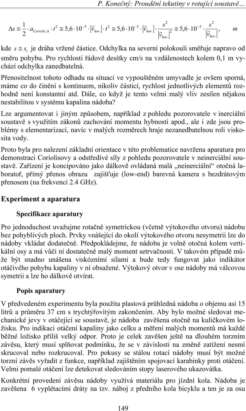 Penositelnost tohoto odhadu na situaci ve vypouštném umyvadle je ovšem sporná, máme co do inní s kontinuem, nikoliv ásticí, rychlost jednotlivých element rozhodn není konstantní atd.