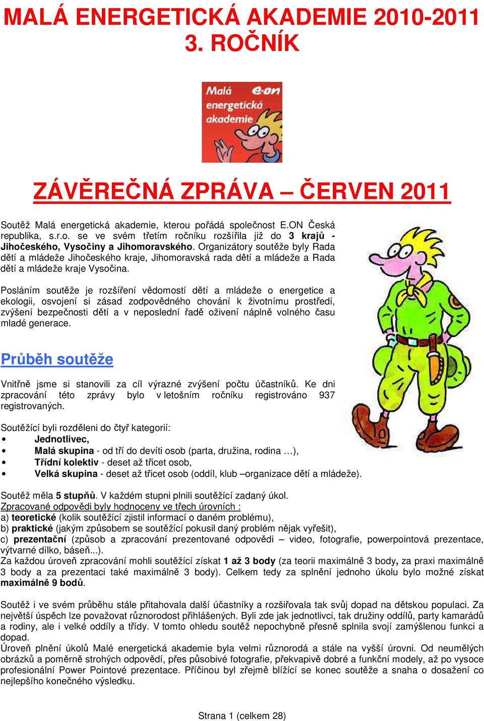 Posláním soutěže je rozšíření vědomostí dětí a mládeže o energetice a ekologii, osvojení si zásad zodpovědného chování k životnímu prostředí, zvýšení bezpečnosti dětí a v neposlední řadě oživení