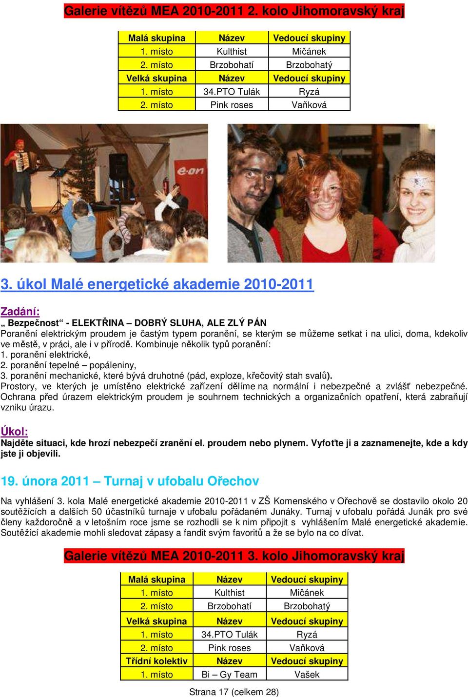 úkol Malé energetické akademie 2010-2011 Bezpečnost - ELEKTŘINA DOBRÝ SLUHA, ALE ZLÝ PÁN Poranění elektrickým proudem je častým typem poranění, se kterým se můžeme setkat i na ulici, doma, kdekoliv
