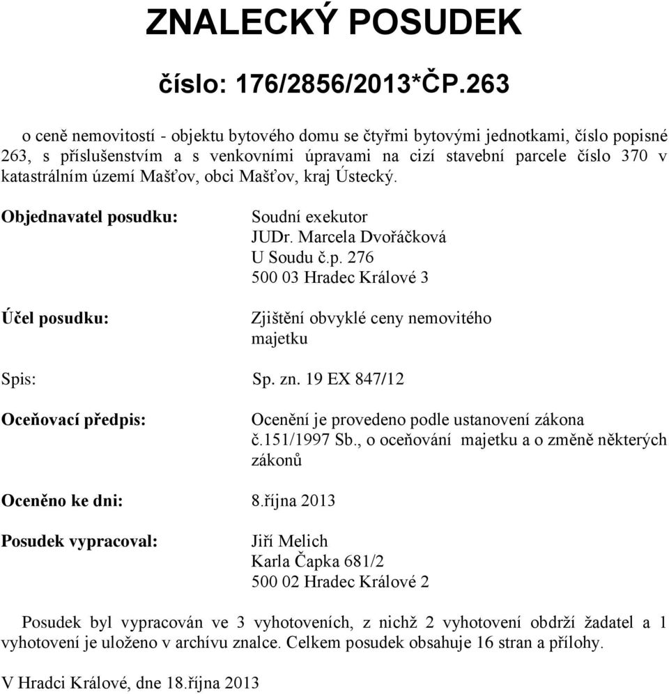 Mašťov, obci Mašťov, kraj Ústecký. Objednavatel posudku: Účel posudku: Soudní exekutor JUDr. Marcela Dvořáčková U Soudu č.p. 276 500 03 Hradec Králové 3 Zjištění obvyklé ceny nemovitého majetku Spis: Sp.