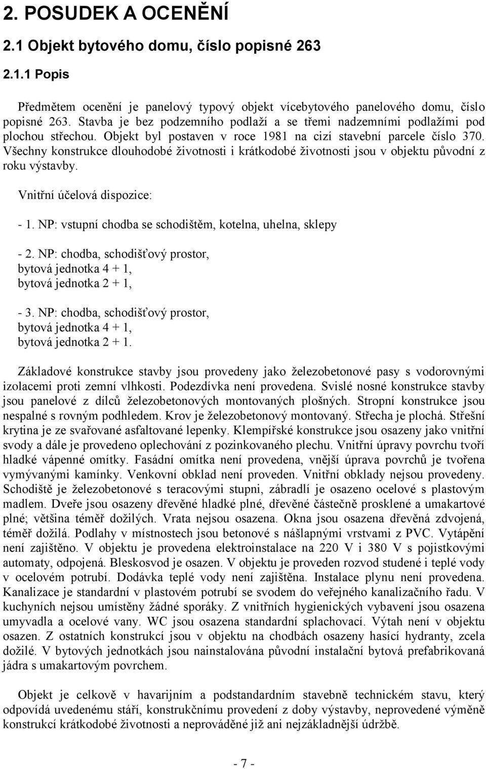 Všechny konstrukce dlouhodobé životnosti i krátkodobé životnosti jsou v objektu původní z roku výstavby. Vnitřní účelová dispozice: - 1. NP: vstupní chodba se schodištěm, kotelna, uhelna, sklepy - 2.