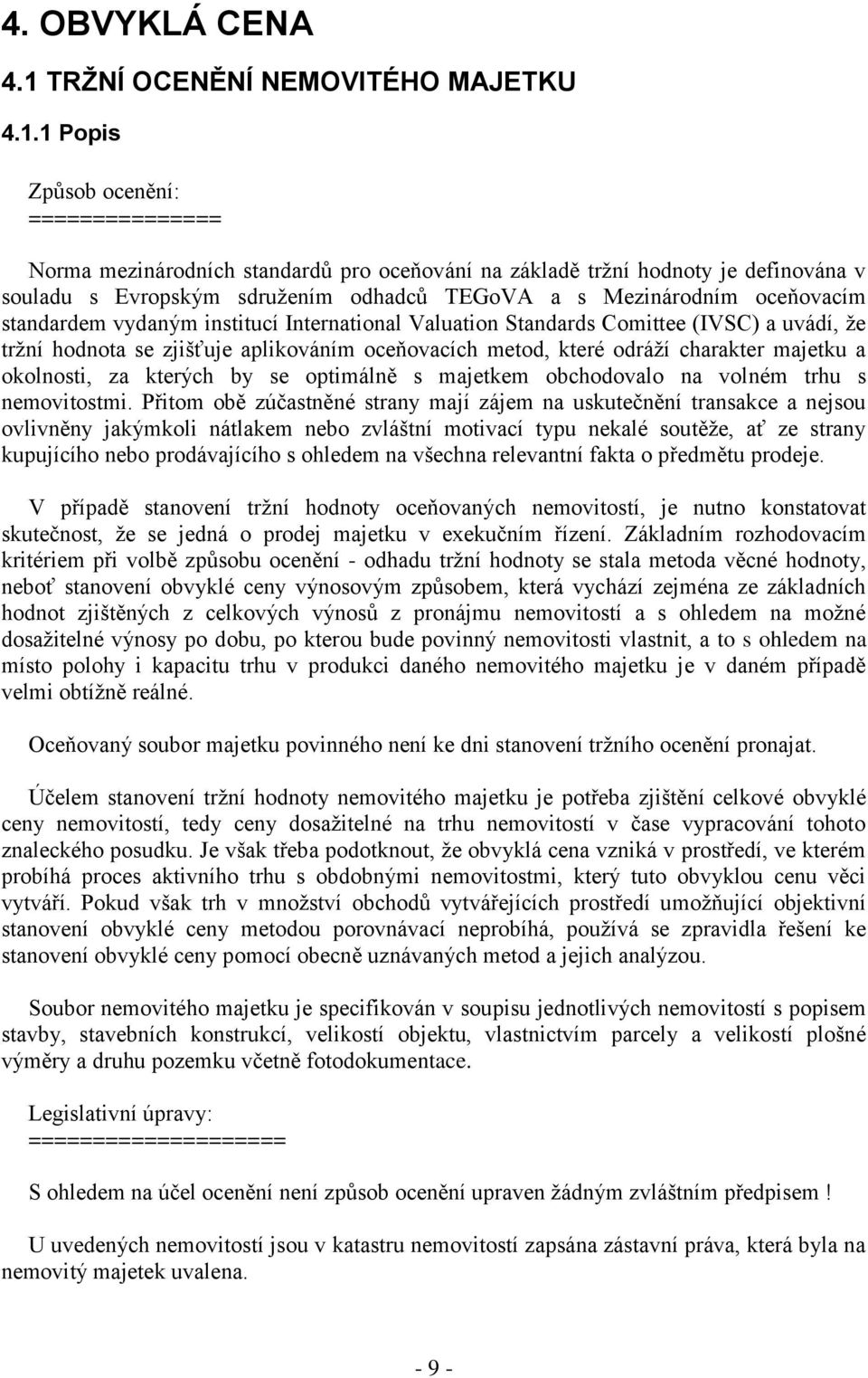 1 Popis Způsob ocenění: =============== Norma mezinárodních standardů pro oceňování na základě tržní hodnoty je definována v souladu s Evropským sdružením odhadců TEGoVA a s Mezinárodním oceňovacím