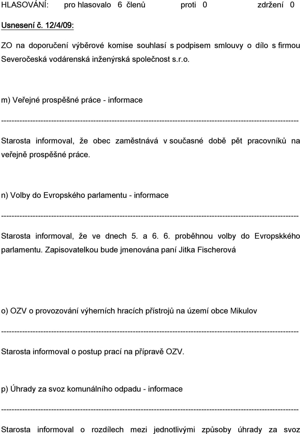 Zapisovatelkou bude jmenována paní Jitka Fischerová o) OZV o provozování výherních hracích přístrojů na území obce Mikulov Starosta informoval o postup prací na přípravě OZV.