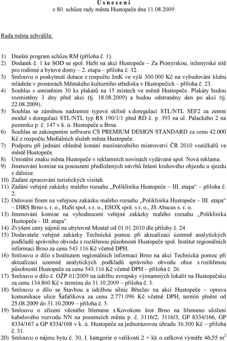 000 Kč na vybudování klubu mládeţe v prostorách Městského kulturního střediska v Hustopečích příloha č. 23. 4) Souhlas s umístěním 30 ks plakátů na 15 místech ve městě Hustopeče.