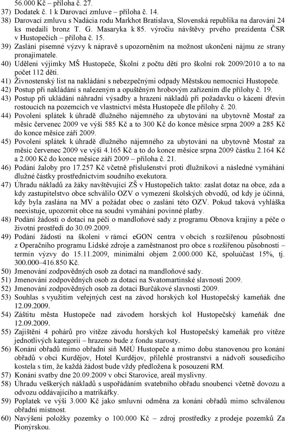40) Udělení výjimky MŠ Hustopeče, Školní z počtu dětí pro školní rok 2009/2010 a to na počet 112 dětí. 41) Ţivnostenský list na nakládání s nebezpečnými odpady Městskou nemocnicí Hustopeče.