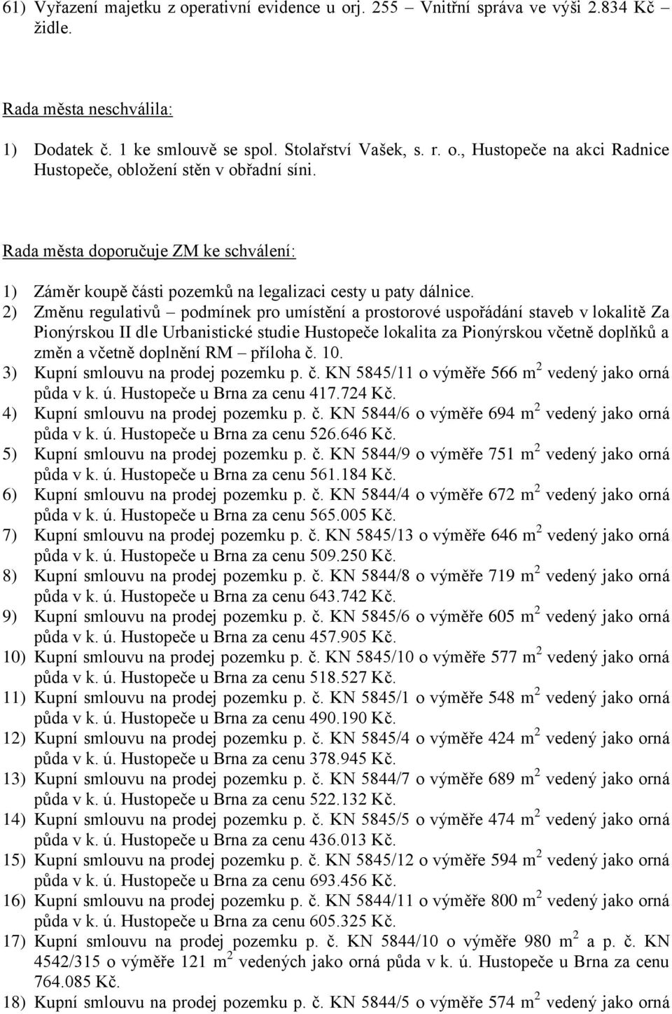 2) Změnu regulativů podmínek pro umístění a prostorové uspořádání staveb v lokalitě Za Pionýrskou II dle Urbanistické studie Hustopeče lokalita za Pionýrskou včetně doplňků a změn a včetně doplnění