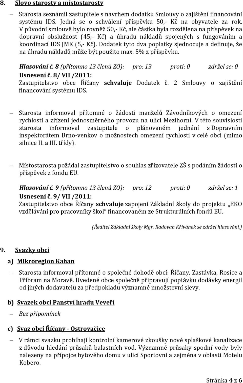 Dodatek tyto dva poplatky sjednocuje a definuje, že na úhradu nákladů může být použito max. 5% z příspěvku. Hlasování č. 8 (přítomno 13 členů ZO): pro: 13 proti: 0 zdržel se: 0 Usnesení č.