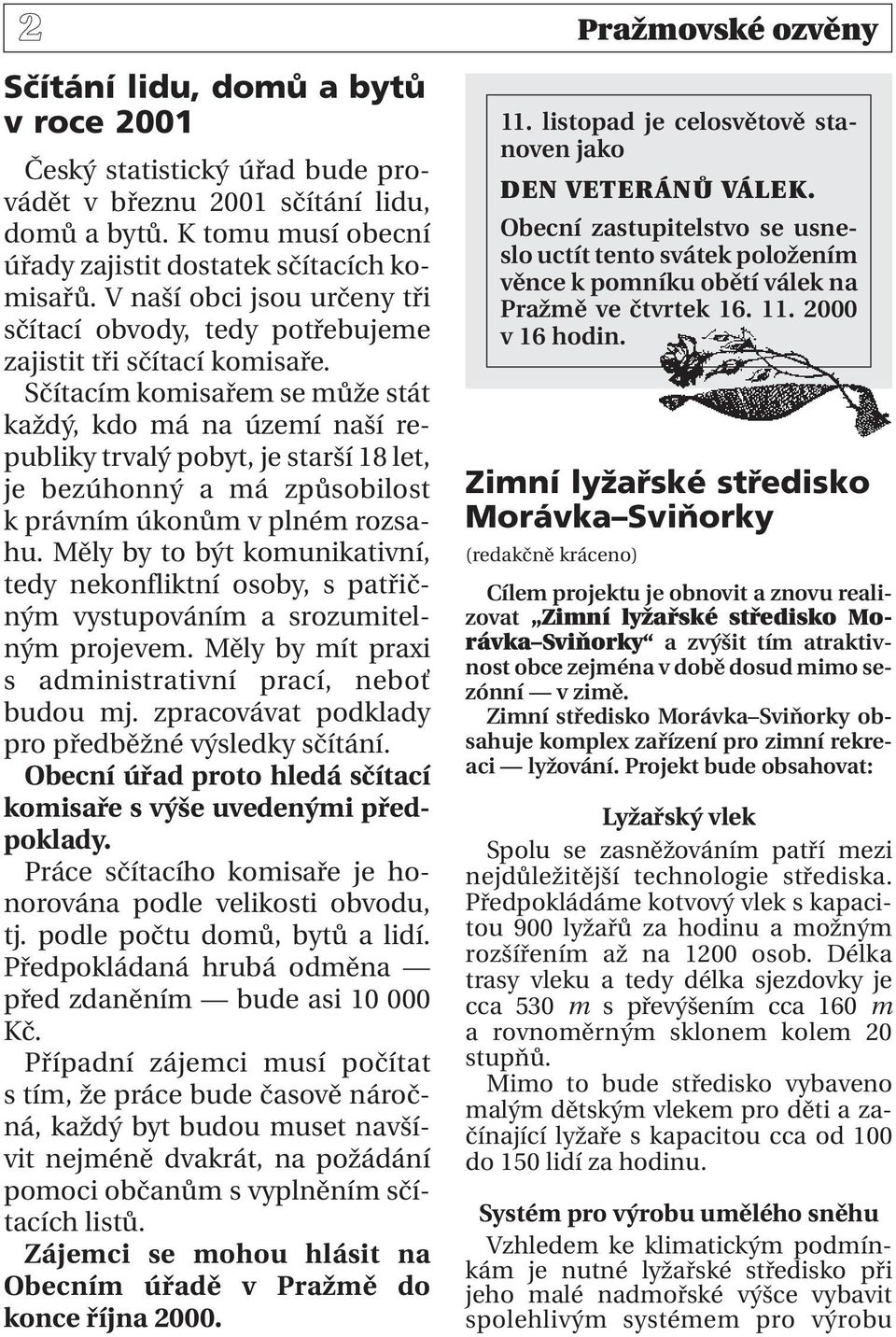 Sčítacím komisařem se může stát každý, kdo má na území naší republiky trvalý pobyt, je starší 18 let, je bezúhonný a má způsobilost k právním úkonům v plném rozsahu.